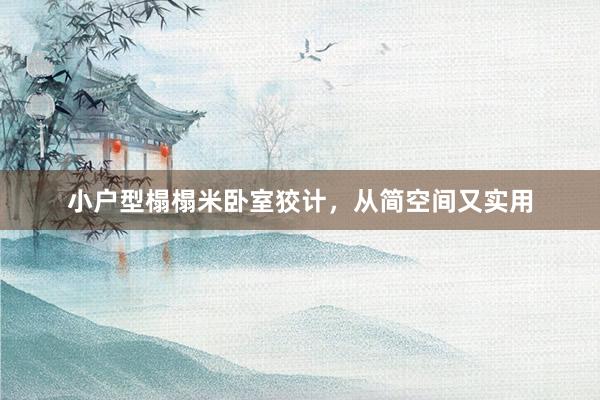 小户型榻榻米卧室狡计，从简空间又实用