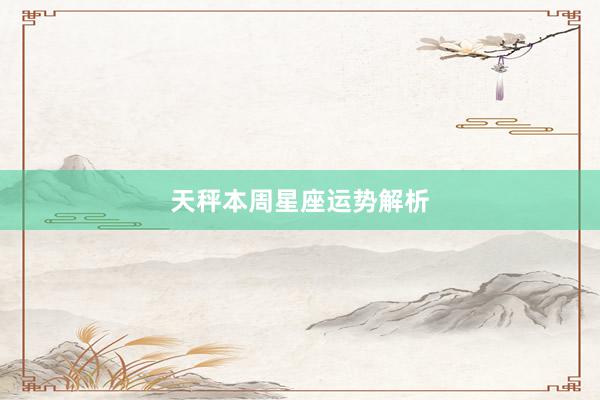 天秤本周星座运势解析